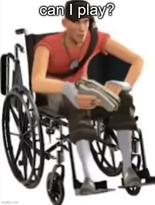 Scout but in a wheelchair | can I play? | image tagged in scout but in a wheelchair | made w/ Imgflip meme maker