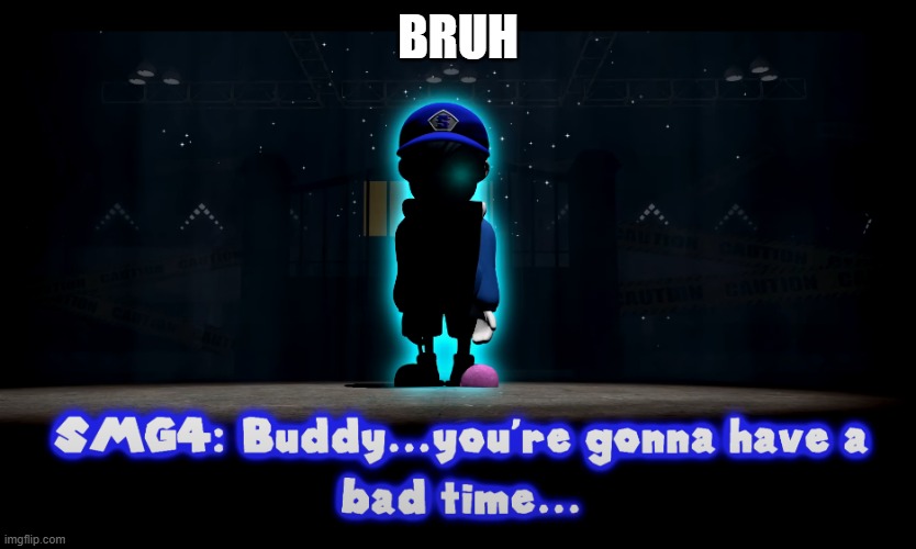 You're gonna have a bad time(SMG4) | BRUH | image tagged in you're gonna have a bad time smg4 | made w/ Imgflip meme maker