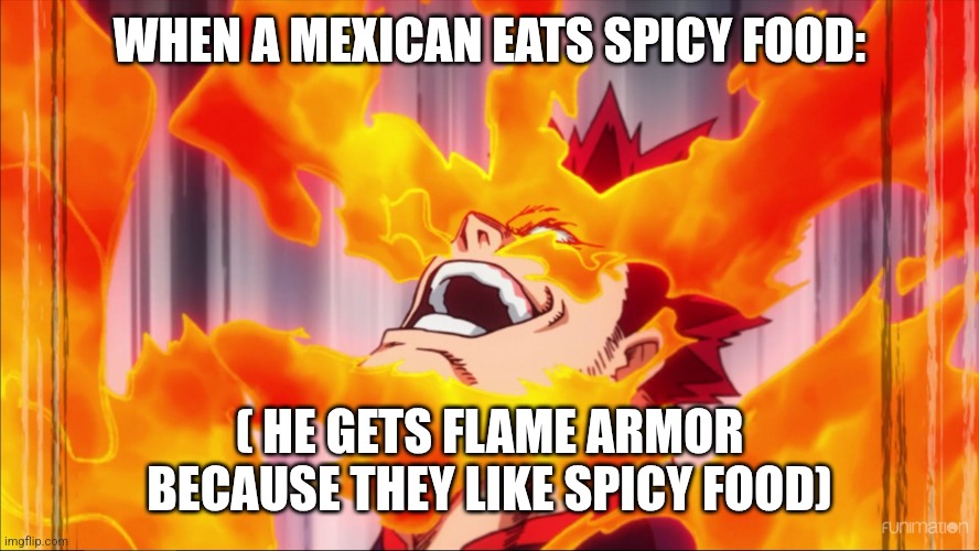 Endeavor smile | WHEN A MEXICAN EATS SPICY FOOD: ( HE GETS FLAME ARMOR BECAUSE THEY LIKE SPICY FOOD) | image tagged in endeavor smile | made w/ Imgflip meme maker