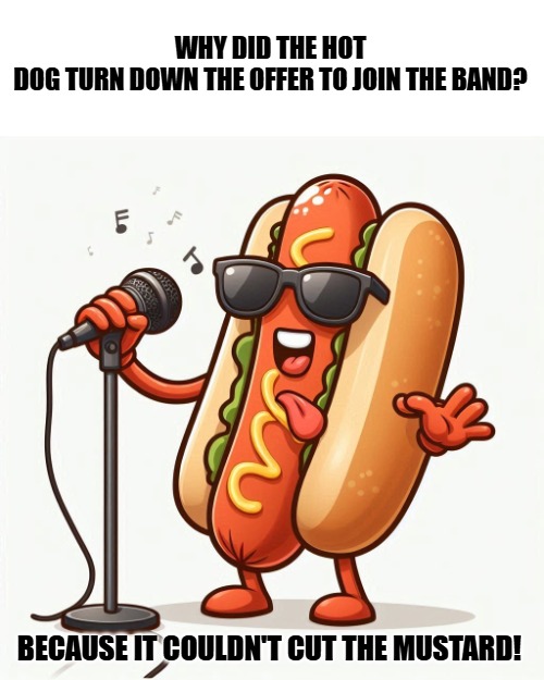 WHY DID THE HOT DOG TURN DOWN THE OFFER TO JOIN THE BAND? BECAUSE IT COULDN'T CUT THE MUSTARD! | made w/ Imgflip meme maker