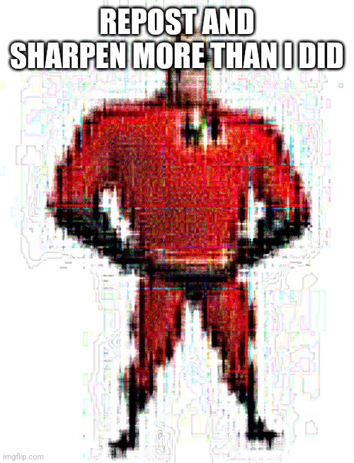 I did 1500, can you do better? | REPOST AND SHARPEN MORE THAN I DID | image tagged in low quality mr incredible | made w/ Imgflip meme maker