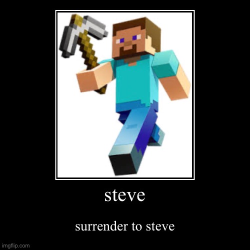 steve | steve | surrender to steve | image tagged in funny,demotivationals | made w/ Imgflip demotivational maker