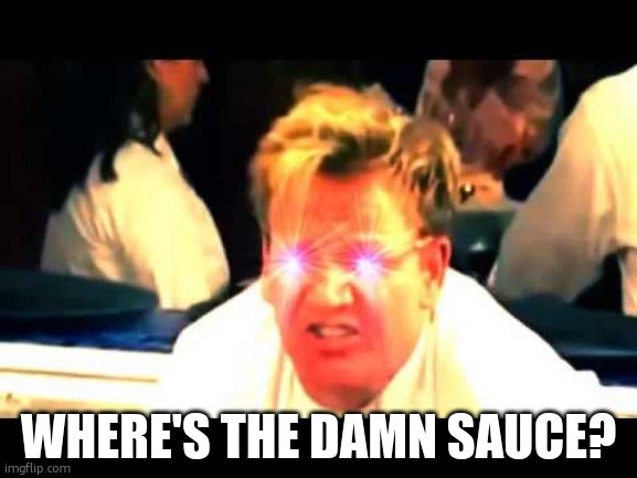 Where's The Lamb Sauce? | WHERE'S THE DAMN SAUCE? | image tagged in where's the lamb sauce | made w/ Imgflip meme maker