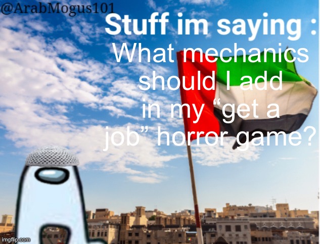 ArabMogus temp (by… spogebob… :/…) | What mechanics should I add in my “get a job” horror game? | image tagged in arabmogus temp by spogebob / | made w/ Imgflip meme maker