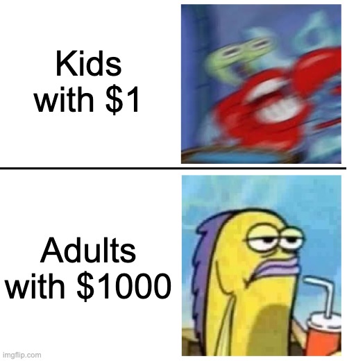 Excited vs Bored | Kids with $1; Adults with $1000 | image tagged in excited vs bored,money | made w/ Imgflip meme maker