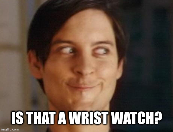 Spiderman Peter Parker Meme | IS THAT A WRIST WATCH? | image tagged in memes,spiderman peter parker | made w/ Imgflip meme maker