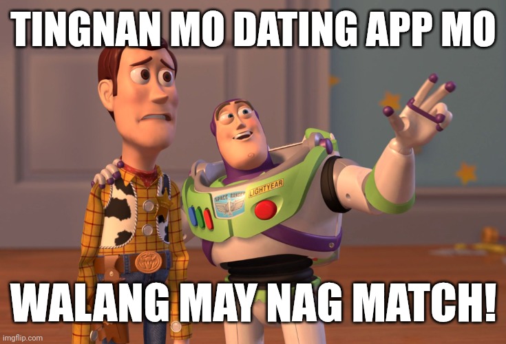 Dating match | TINGNAN MO DATING APP MO; WALANG MAY NAG MATCH! | image tagged in memes,x x everywhere | made w/ Imgflip meme maker