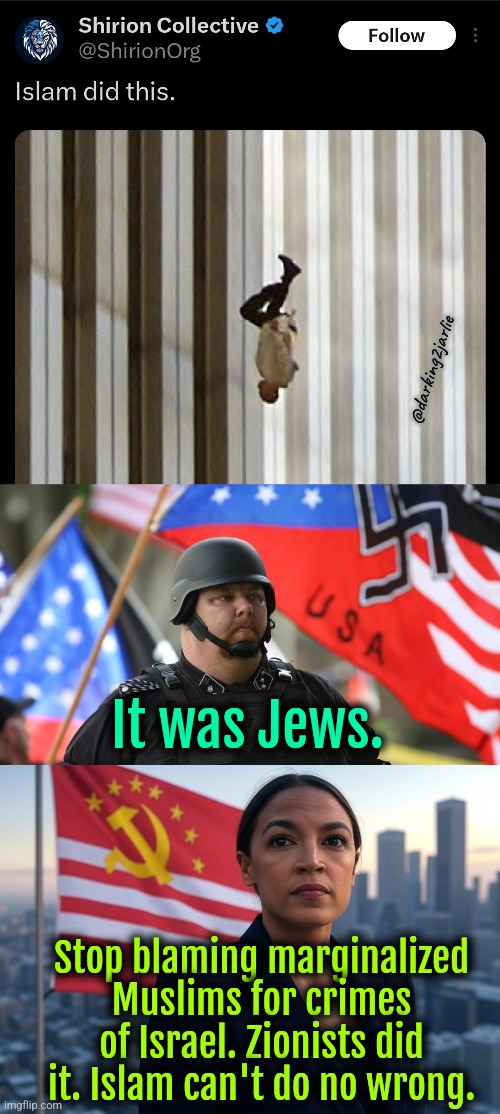Jews bad. Religion of Peace good. | @darking2jarlie; It was Jews. Stop blaming marginalized Muslims for crimes of Israel. Zionists did it. Islam can't do no wrong. | image tagged in alt right,supreme leader aoc,marxism,nazis,israel,jews | made w/ Imgflip meme maker
