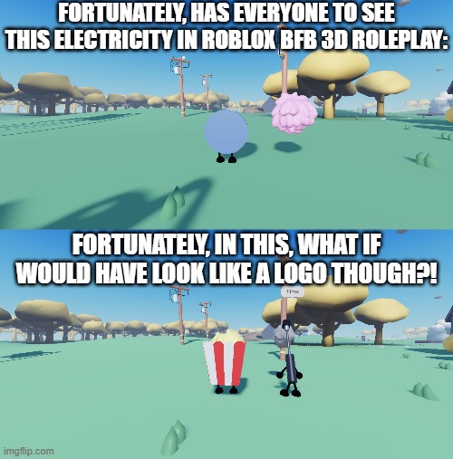 FORTUNATELY, HAS EVERYONE TO SEE THIS ELECTRICITY IN ROBLOX BFB 3D ROLEPLAY:; FORTUNATELY, IN THIS, WHAT IF WOULD HAVE LOOK LIKE A LOGO THOUGH?! | image tagged in meme,memes,bfb,roblox,shitpost,logo | made w/ Imgflip meme maker