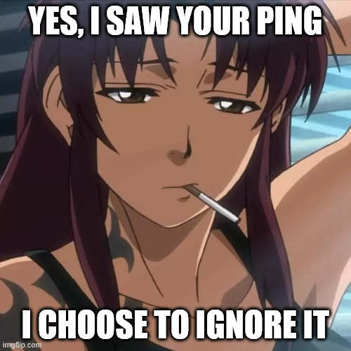 I choose to ignore it | YES, I SAW YOUR PING; I CHOOSE TO IGNORE IT | image tagged in revy,work | made w/ Imgflip meme maker