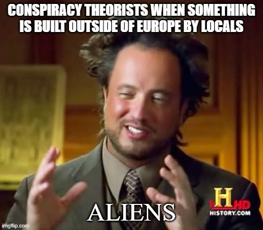 :o | CONSPIRACY THEORISTS WHEN SOMETHING IS BUILT OUTSIDE OF EUROPE BY LOCALS; ALIENS | image tagged in memes,ancient aliens | made w/ Imgflip meme maker