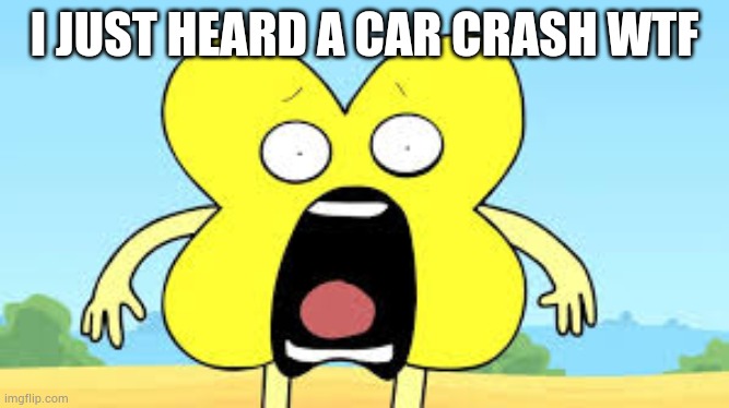 It's almost 3 am wtf | I JUST HEARD A CAR CRASH WTF | image tagged in x shocked face | made w/ Imgflip meme maker