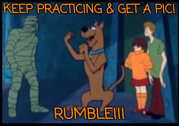 KEEP PRACTICING & GET A PIC! RUMBLE!!! | made w/ Imgflip meme maker