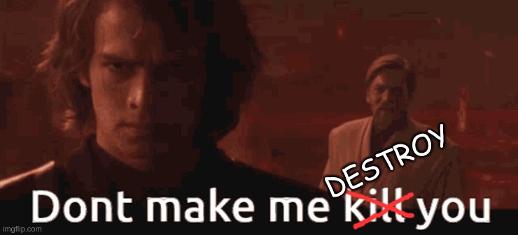 Anakin Skywalker meme | DESTROY | image tagged in memes,anakin skywalker,starwars,revenge of the sith,movies,tv shows | made w/ Imgflip meme maker