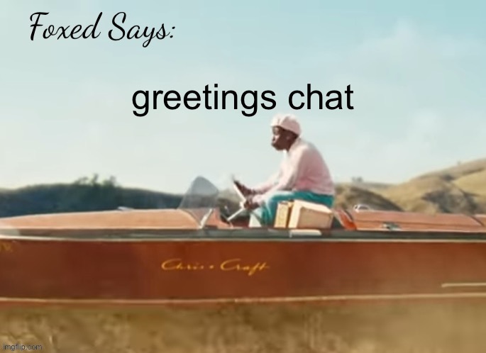 Foxed CMIYGL temp | greetings chat | image tagged in foxed cmiygl temp | made w/ Imgflip meme maker
