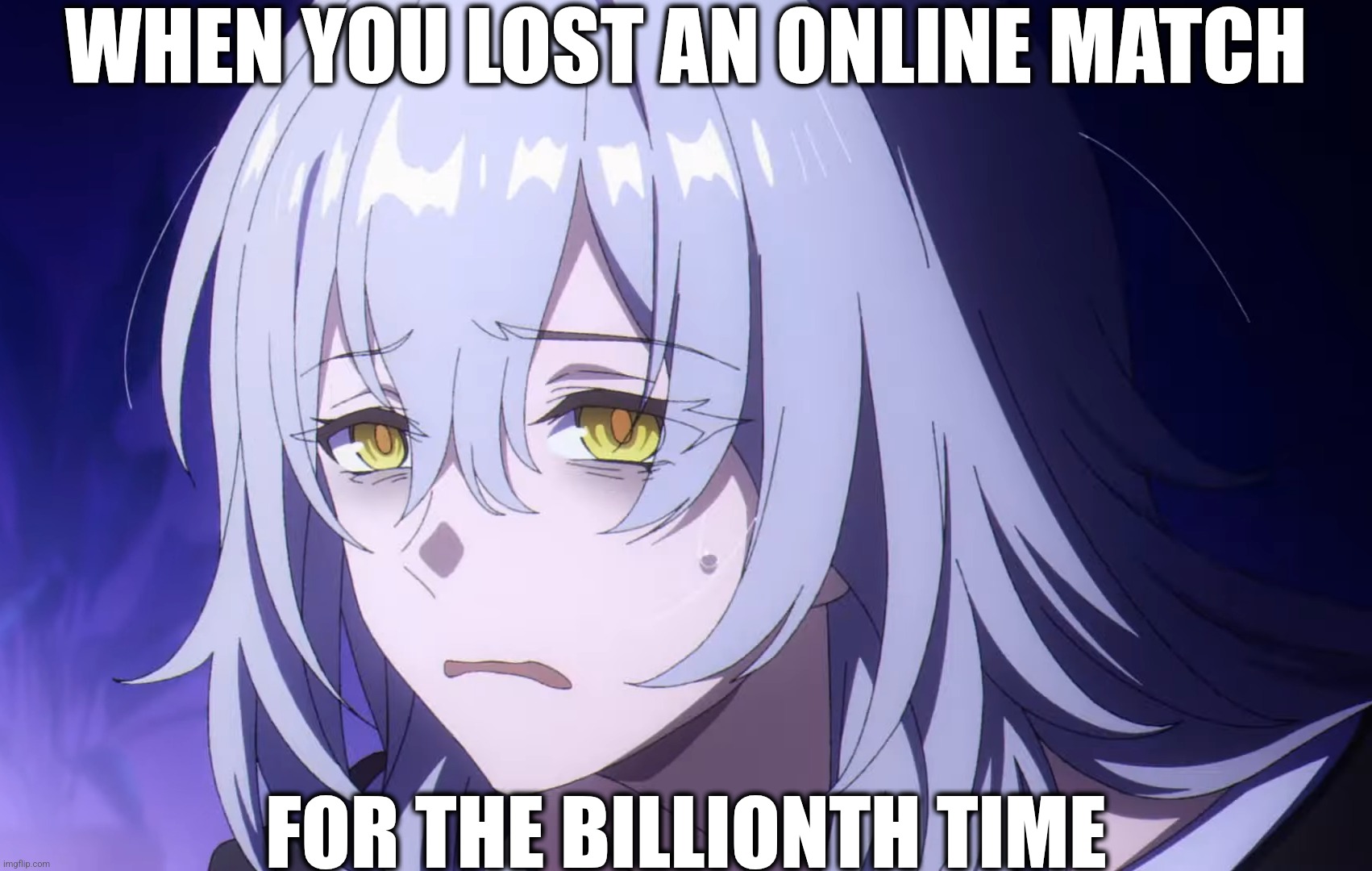 Losing a online match | WHEN YOU LOST AN ONLINE MATCH; FOR THE BILLIONTH TIME | image tagged in gaming,online gaming,losing,honkai star rail | made w/ Imgflip meme maker