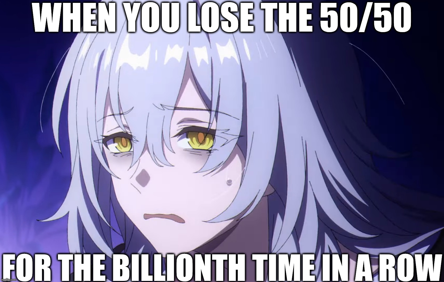 losing the 50/50 | WHEN YOU LOSE THE 50/50; FOR THE BILLIONTH TIME IN A ROW | image tagged in gaming,honkai star rail | made w/ Imgflip meme maker