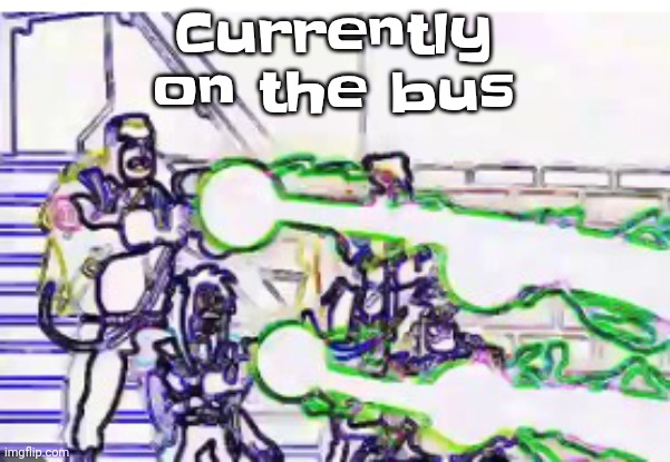 Horrendously bright | Currently on the bus | image tagged in horrendously bright | made w/ Imgflip meme maker