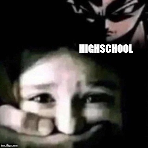 HIGHSCHOOL | made w/ Imgflip meme maker