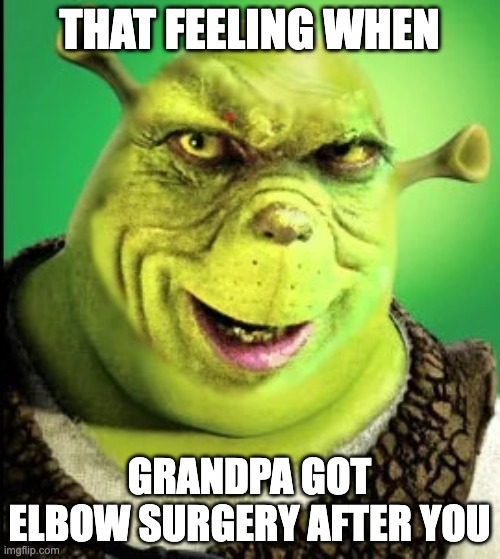 the shrinch | THAT FEELING WHEN GRANDPA GOT ELBOW SURGERY AFTER YOU | image tagged in the shrinch | made w/ Imgflip meme maker