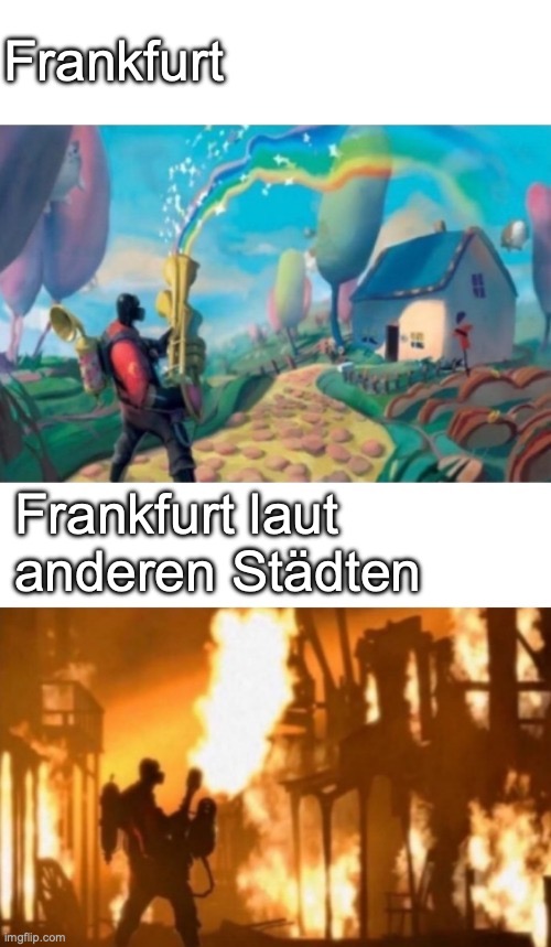 Leute achten nur auf das Bahnhofsviertel | Frankfurt; Frankfurt laut anderen Städten | image tagged in tf2 meet the pyro | made w/ Imgflip meme maker