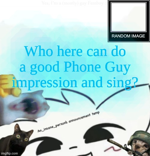 for a project I'm making due to a silly dare from my Health Class teacher | Who here can do a good Phone Guy impression and sing? | image tagged in my lil announcement | made w/ Imgflip meme maker
