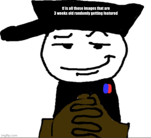 yea | tf is all these images that are 3 weeks old randomly getting featured | image tagged in yea | made w/ Imgflip meme maker