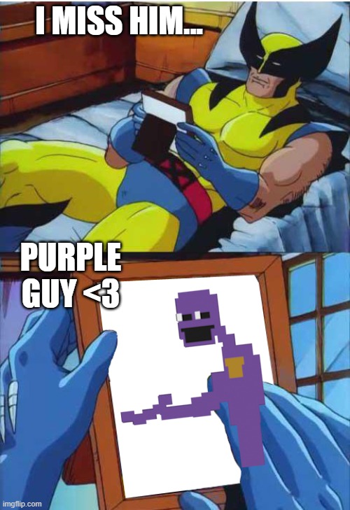 Wolverine Remember | I MISS HIM... PURPLE GUY <3 | image tagged in wolverine remember | made w/ Imgflip meme maker