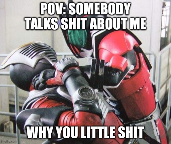POV: Me when somebody talks shit about me | POV: SOMEBODY TALKS SHIT ABOUT ME; WHY YOU LITTLE SHIT | image tagged in kamen rider decade choke ryuki | made w/ Imgflip meme maker