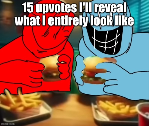 i like my burger drippy | 15 upvotes I'll reveal what I entirely look like | image tagged in i like my burger drippy | made w/ Imgflip meme maker