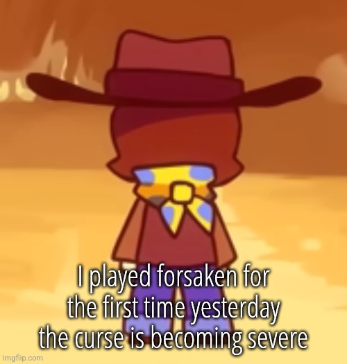 man | I played forsaken for the first time yesterday the curse is becoming severe | image tagged in man | made w/ Imgflip meme maker