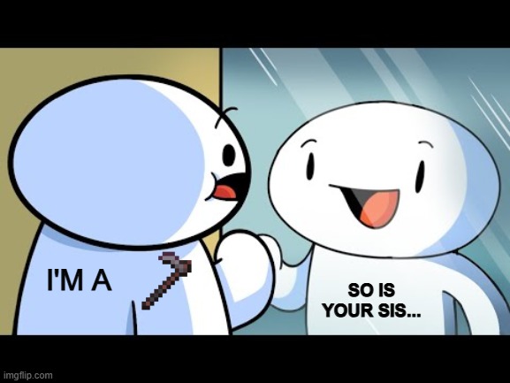 i ain't gonna spell it out | I'M A; SO IS YOUR SIS... | image tagged in edgy,cringe,odd1sout | made w/ Imgflip meme maker