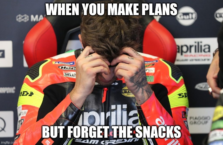 motogp rider | WHEN YOU MAKE PLANS; BUT FORGET THE SNACKS | image tagged in motogp rider | made w/ Imgflip meme maker
