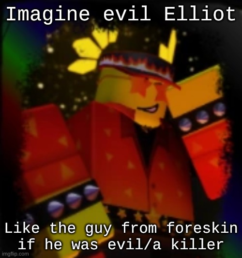 What do I title ts | Imagine evil Elliot; Like the guy from foreskin if he was evil/a killer | image tagged in milestone elliot | made w/ Imgflip meme maker