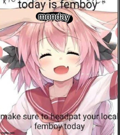 femboy Monday headpats | monday | image tagged in femboy monday headpats | made w/ Imgflip meme maker
