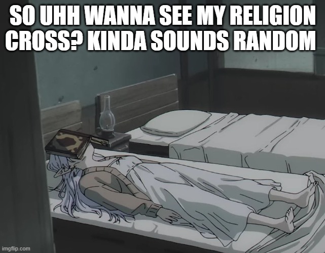 SO UHH WANNA SEE MY RELIGION CROSS? KINDA SOUNDS RANDOM | made w/ Imgflip meme maker
