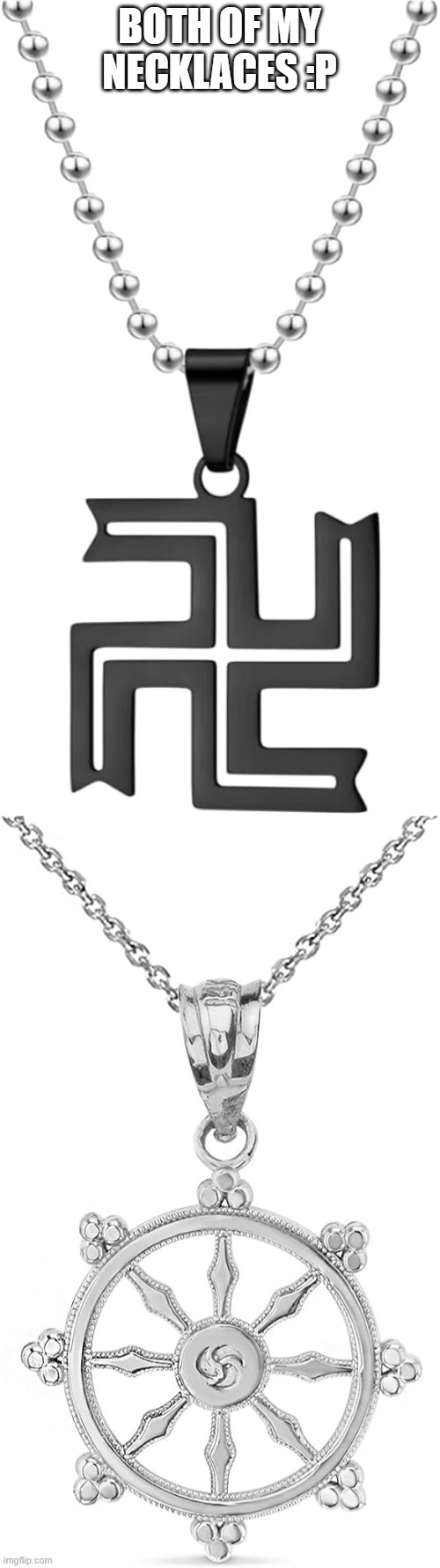 sorry if im being like this is just wanna show :P | BOTH OF MY NECKLACES :P | made w/ Imgflip meme maker