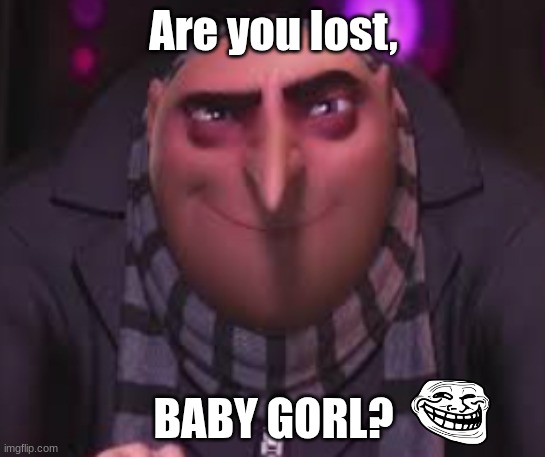 Diddy be like: | Are you lost, BABY GORL? | image tagged in devious gru,diddy,gru,baby gorl,heheheheh | made w/ Imgflip meme maker