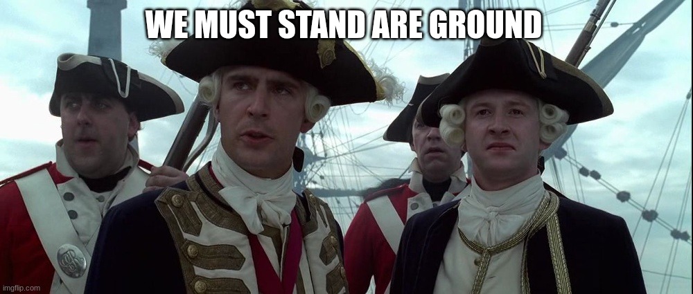 british commanders | WE MUST STAND ARE GROUND | image tagged in british commanders | made w/ Imgflip meme maker
