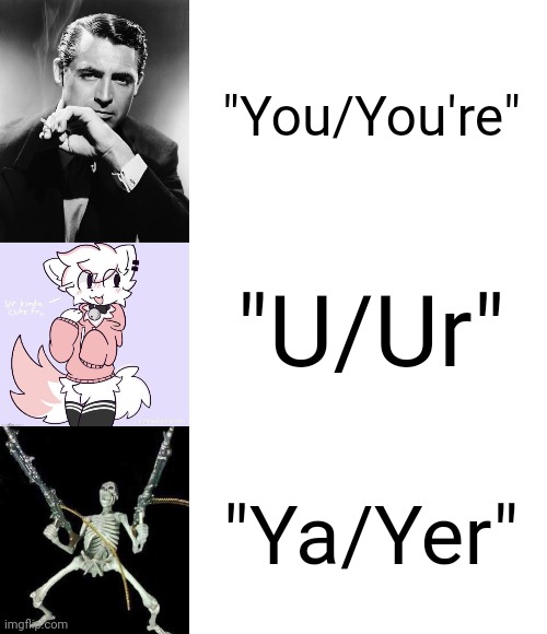 What the fuck am I even doing with my life?? | "You/You're"; "U/Ur"; "Ya/Yer" | image tagged in gentleman,boykisser glow up,skeleton with guns meme,blank white template | made w/ Imgflip meme maker
