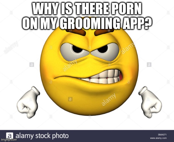 s | WHY IS THERE PORN ON MY GROOMING APP? | image tagged in angry emoji | made w/ Imgflip meme maker