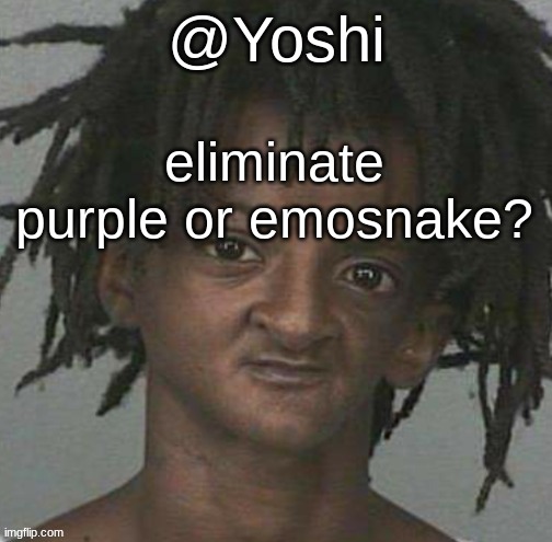 yoshi's cursed mugshot temp | eliminate purple or emosnake? | image tagged in yoshi's cursed mugshot temp | made w/ Imgflip meme maker