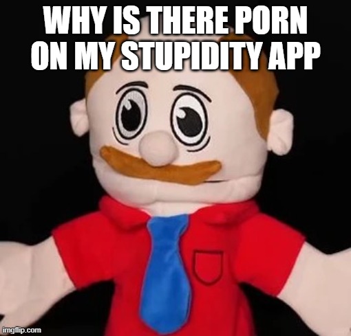Z̸̷̵̢̧̢̛͉̦̱̫̹͍͎̞͓̬͎̳̰̼͕̬̻̩͓̩͍͇̙̳̹̙͍͓̟̩̙͙͔̮̳̗̳̬͍̭̗̜͓̹̐͆̏́͋̅̑̒͗̍̽͗͌͑̋͒͌̇̐́́͐͐́̃̆͑̅̌͆͗̋͐͆̃͛̾́̑̏̓̀̂̂̿̿́̌͑̋̈̏̽͆̃͐̿̇̓̎͗͒͐͘̚̚̚͘͘̚̚͜͝͝͝͝ | WHY IS THERE PORN ON MY STUPIDITY APP | image tagged in mavrin | made w/ Imgflip meme maker
