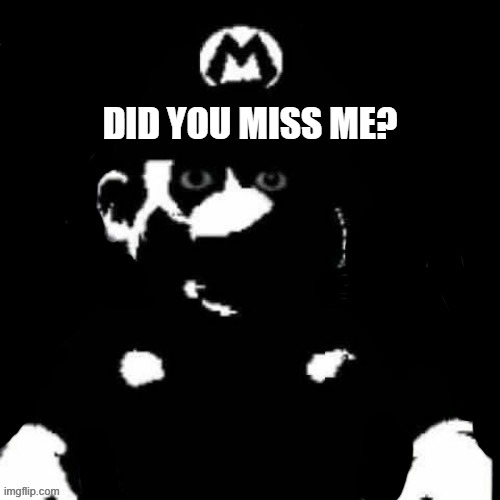 do you remember me | DID YOU MISS ME? | image tagged in mario but black background,creepy,super mario bros | made w/ Imgflip meme maker