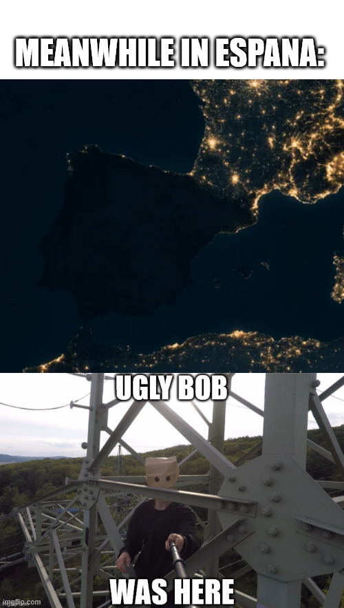 Espana Black Out | MEANWHILE IN ESPANA: | image tagged in dark humor,meme,espana,lattice climbing,2025,latticeclimbing | made w/ Imgflip meme maker