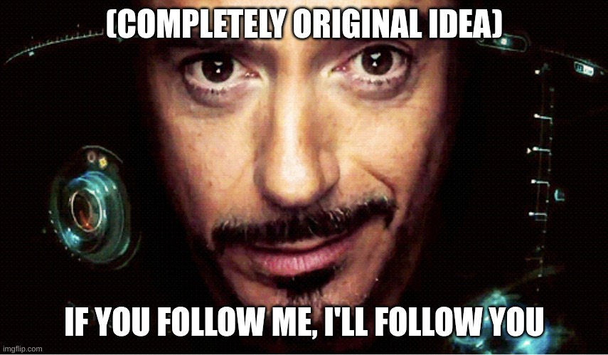 comment | (COMPLETELY ORIGINAL IDEA); IF YOU FOLLOW ME, I'LL FOLLOW YOU | image tagged in jarvis,memes | made w/ Imgflip meme maker
