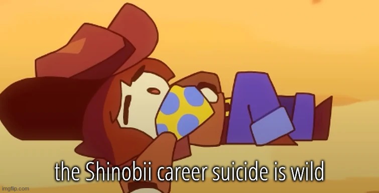 eepy | the Shinobii career suicide is wild | image tagged in eepy | made w/ Imgflip meme maker