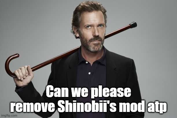 Dr House | Can we please remove Shinobii's mod atp | image tagged in dr house | made w/ Imgflip meme maker