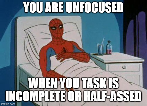 half-assed | YOU ARE UNFOCUSED; WHEN YOU TASK IS INCOMPLETE OR HALF-ASSED | image tagged in memes,spiderman hospital,spiderman | made w/ Imgflip meme maker