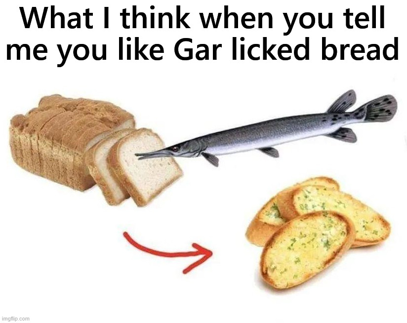Garlic bread is good | What I think when you tell me you like Gar licked bread | image tagged in eyeroll | made w/ Imgflip meme maker